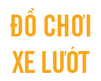 ĐỒ CHƠI XE LƯỚT